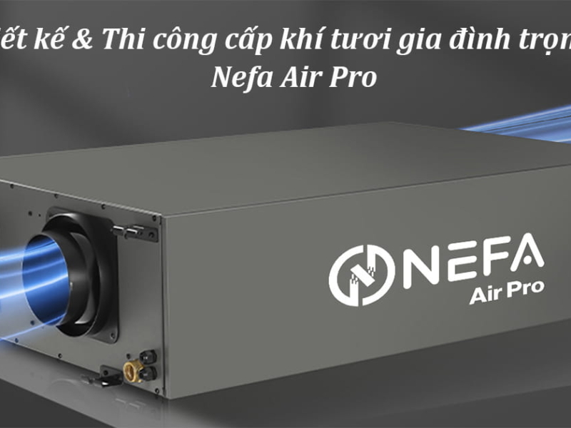 Thiết kế & Thi công cấp khí tươi gia đình trọn gói Nefa Air Pro