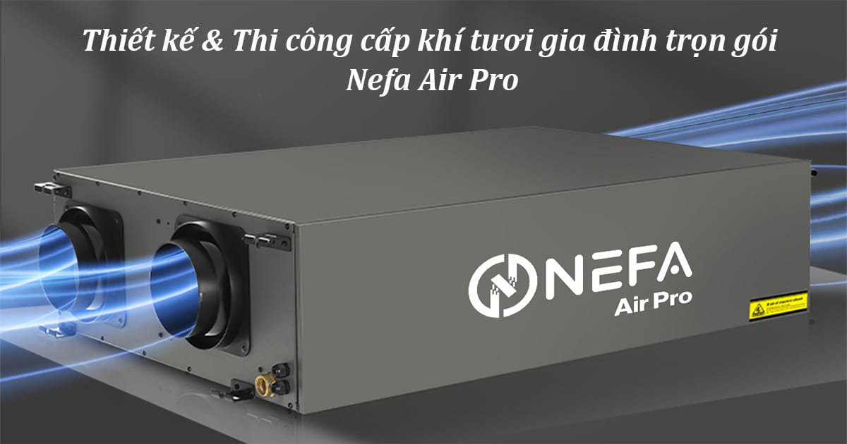 Thiết kế & Thi công cấp khí tươi gia đình trọn gói Nefa Air Pro