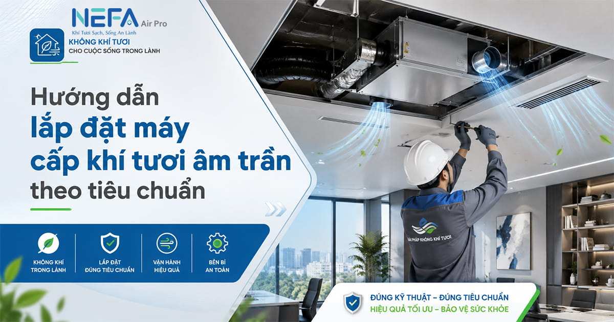 Hướng dẫn lắp đặt máy cấp khí tươi âm trần theo tiêu chuẩn