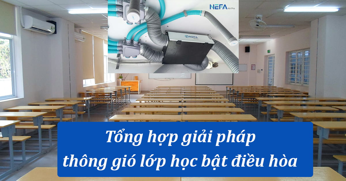 Tổng hợp giải pháp thông gió lớp học bật điều hòa hiệu quả, tiết kiệm năng lượng